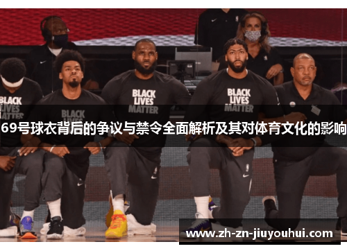 69号球衣背后的争议与禁令全面解析及其对体育文化的影响 69号球衣背后的争议与禁令全面解析及其对体育文化的影响