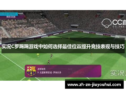 实况C罗踢踢游戏中如何选择最佳位置提升竞技表现与技巧 实况C罗踢踢游戏中如何选择最佳位置提升竞技表现与技巧