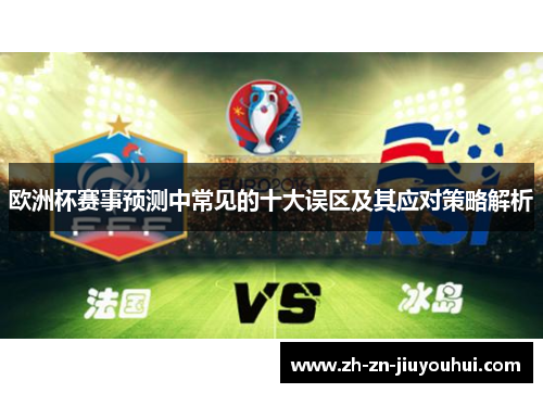 欧洲杯赛事预测中常见的十大误区及其应对策略解析 欧洲杯赛事预测中常见的十大误区及其应对策略解析