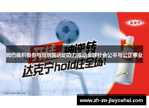 姆巴佩积极参与反贫困活动致力推动全球社会公平与公正事业 姆巴佩积极参与反贫困活动致力推动全球社会公平与公正事业