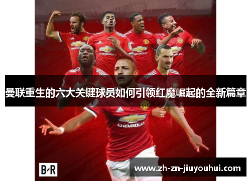 曼联重生的六大关键球员如何引领红魔崛起的全新篇章