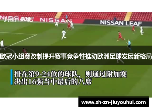 欧冠小组赛改制提升赛事竞争性推动欧洲足球发展新格局 欧冠小组赛改制提升赛事竞争性推动欧洲足球发展新格局