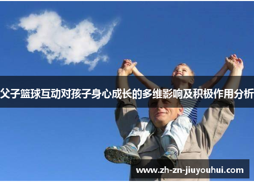 父子篮球互动对孩子身心成长的多维影响及积极作用分析 父子篮球互动对孩子身心成长的多维影响及积极作用分析