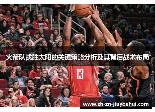 火箭队战胜太阳的关键策略分析及其背后战术布局 火箭队战胜太阳的关键策略分析及其背后战术布局