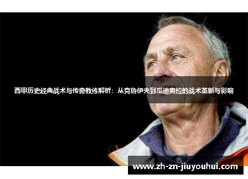 西甲历史经典战术与传奇教练解析:从克鲁伊夫到瓜迪奥拉的战术革新与影响 西甲历史经典战术与传奇教练解析:从克鲁伊夫到瓜迪奥拉的战术革新与影响