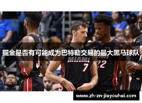 掘金是否有可能成为巴特勒交易的最大黑马球队