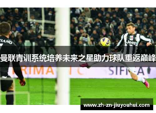 曼联青训系统培养未来之星助力球队重返巅峰