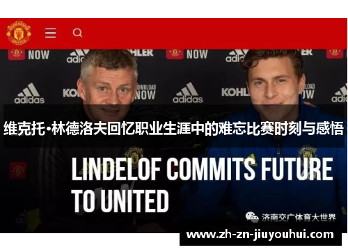 维克托·林德洛夫回忆职业生涯中的难忘比赛时刻与感悟